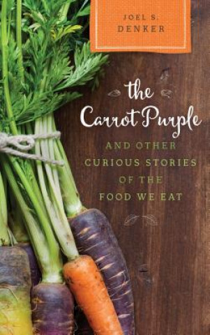 Carte Carrot Purple and Other Curious Stories of the Food We Eat Joel S. Denker