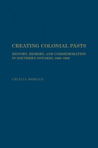 Carte Creating Colonial Pasts Cecilia Morgan