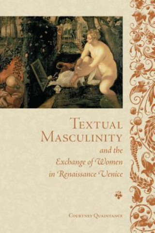 Carte Textual Masculinity and the Exchange of Women in Renaissance Venice Courtney K. Quaintance