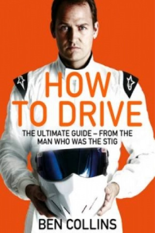 Kniha How To Drive: The Ultimate Guide, from the Man Who Was the Stig COLLINS  BEN