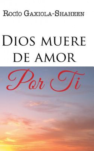 Könyv Dios Muere de Amor Por Ti Rocio Gaxiola-Shaheen
