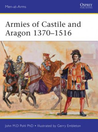 Könyv Armies of Castile and Aragon 1370-1516 John Pohl