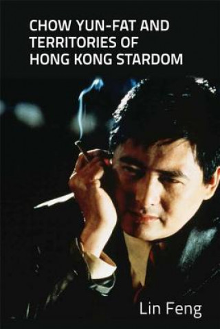 Könyv Chow Yun-fat and Territories of Hong Kong Stardom FENG LIN