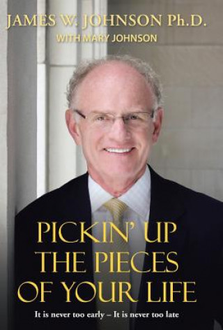 Kniha Pickin Up the Pieces of Your Life James W Johnson Ph D