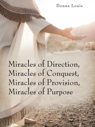 Carte Miracles of Direction, Miracles of Conquest, Miracles of Provision, Miracles of Purpose Donna Louis