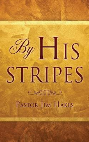 Livre By His Stripes Pastor Jim Hakes