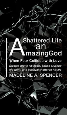 Könyv Shattered Life An Amazing God Madeline a Spencer