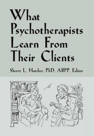 Książka What Psychotherapists Learn from Their Clients Sherry L Hatcher Phd Abpp