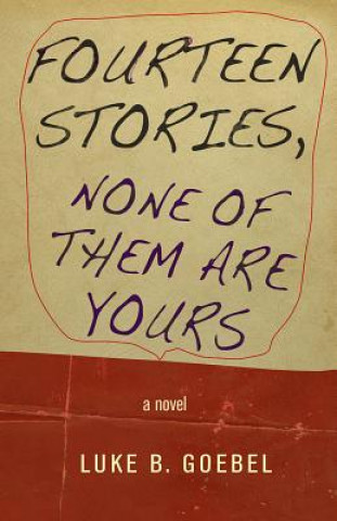 Könyv Fourteen Stories, None of Them Are Yours Luke B. Goebel