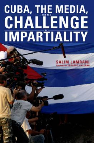 Kniha Cuba, the Media, and the Challenge of Impartiality Salim Lamrani