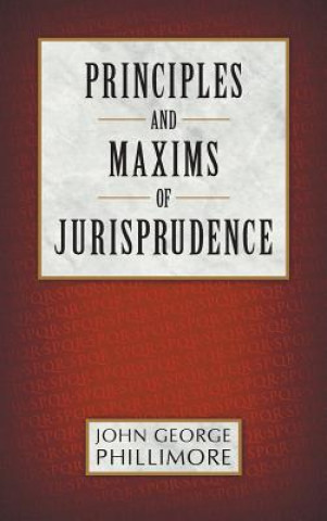 Kniha Principles and Maxims of Jurisprudence JOHN GEO PHILLIMORE