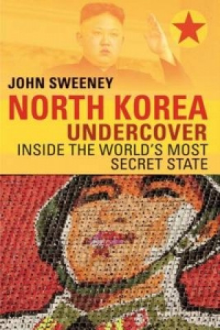 Kniha North Korea Undercover - Inside the World's Most Secret State John Sweeney