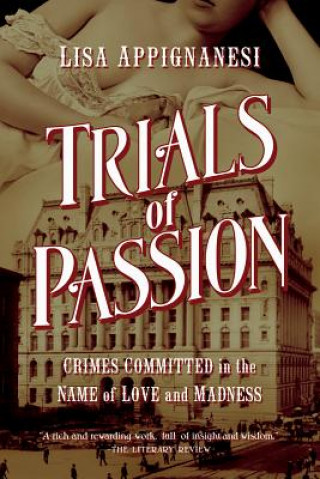 Carte Trials of Passion - Crimes Committed in the Name of Love and Madness Lisa Appignanesi