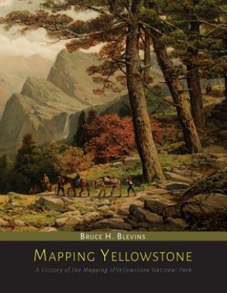 Carte Mapping Yellowstone Bruce H Blevins