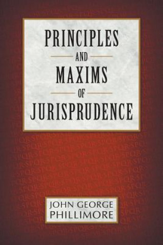 Könyv Principles and Maxims of Jurisprudence John George Phillimore