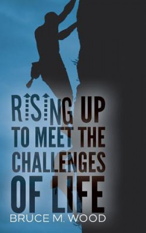 Kniha Rising Up to Meet the Challenges of Life Bruce M Wood