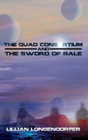 Βιβλίο Quad Consortium and the Sword of Bale Lillian Longendorfer