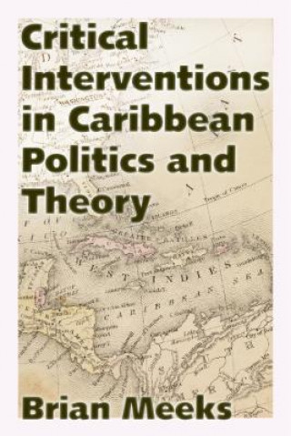 Kniha Critical Interventions in Caribbean Politics and Theory Brian Meeks