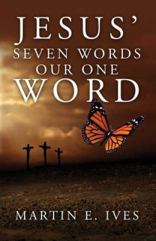 Книга Jesus' Seven Words Our One Word Martin E Ives