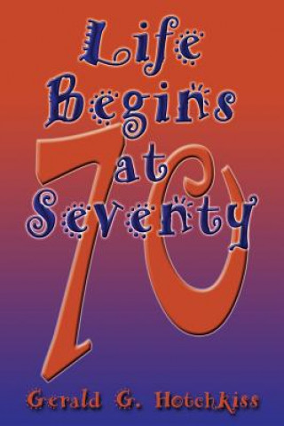 Kniha Life Begins at Seventy Gerald G Hotchkiss