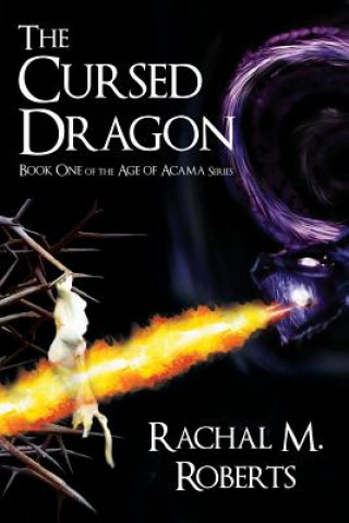 Könyv Cursed Dragon - Book One of the Age of Acama Series Rachal M Roberts