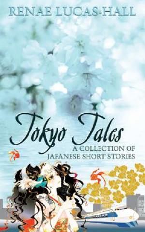 Kniha Tokyo Tales - a Collection of Japanese Short Stories Renae Lucas-Hall