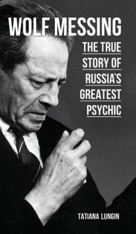 Carte Wolf Messing - The True Story of Russia`s Greatest Psychic Tatiana Lungin