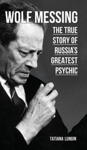 Książka Wolf Messing - The True Story of Russia`s Greatest Psychic Tatiana Lungin