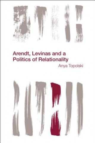 Książka Arendt, Levinas and a Politics of Relationality Anya Topolski