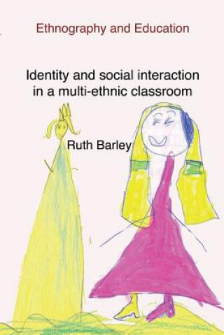 Könyv Identity And Social Interaction In A Multi-ethnic Classroom Ruth Barley