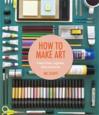 Knjiga How To Make Art Mel Elliott