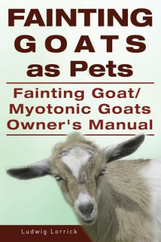 Kniha Fainting Goats as Pets. Fainting Goat or Myotonic Goats Owners Manual Ludwig Lorrick