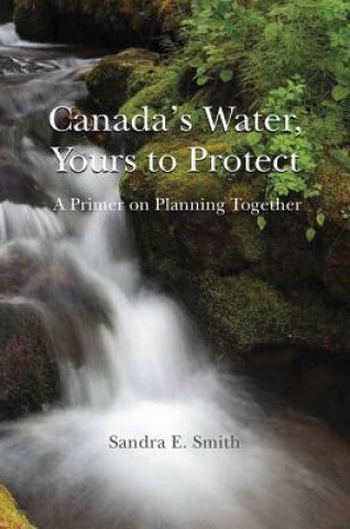 Książka Canada's Water, Yours to Protect Sandra E. Smith