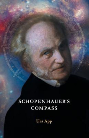 Carte Schopenhauer's Compass. An Introduction to Schopenhauer's Philosophy and its Origins Urs App