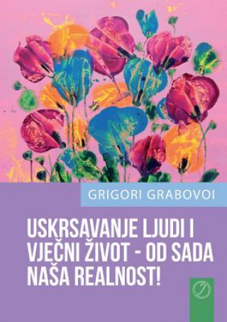 Könyv USKRSAVANJE LJUDI I VJE&#268;NI ZIVOT - OD SADA NASA REALNOST! (CROATIAN Version) Grigori Grabovoi