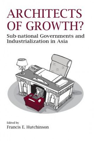 Книга Architects of Growth? Sub-National Governments and Industrialization in Asia Francis E. Hutchinson