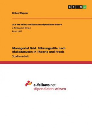 Könyv Managerial Grid. Fuhrungsstile nach Blake/Mouton in Theorie und Praxis Robin Wagner