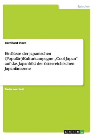 Könyv Einflusse der japanischen (Popular-)Kulturkampagne "Cool Japan auf das Japanbild der oesterreichischen Japanfanszene Bernhard Stern