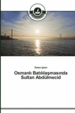 Book Osmanl&#305; Bat&#305;l&#305;la&#351;mas&#305;nda Sultan Abdulmecid Özlem Sahin