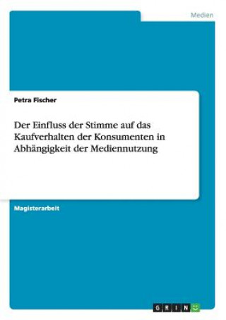 Könyv Einfluss der Stimme auf das Kaufverhalten der Konsumenten in Abhangigkeit der Mediennutzung Petra Fischer