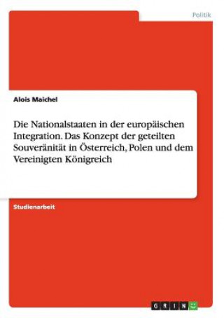 Książka Nationalstaaten in der europaischen Integration. Das Konzept der geteilten Souveranitat in OEsterreich, Polen und dem Vereinigten Koenigreich Alois Maichel