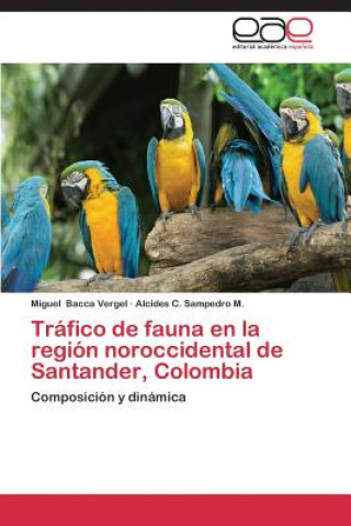 Kniha Trafico de fauna en la region noroccidental de Santander, Colombia Bacca Vergel Miguel