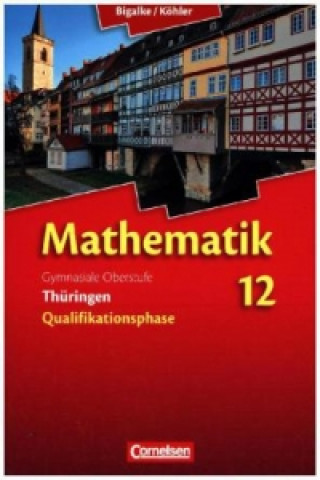 Knjiga Bigalke/Köhler: Mathematik - Thüringen - Ausgabe 2015 - 12. Schuljahr Anton Bigalke
