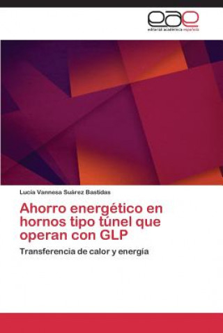 Knjiga Ahorro energetico en hornos tipo tunel que operan con GLP Suarez Bastidas Lucia Vannesa