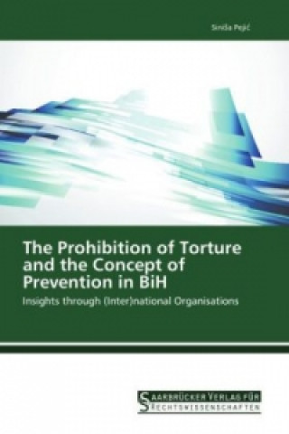 Książka The Prohibition of Torture and the Concept of Prevention in BiH SiniSa Pejic