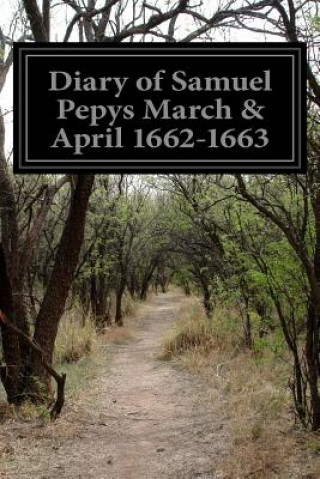 Kniha Diary of Samuel Pepys March & April 1662-1663 Samuel Pepys