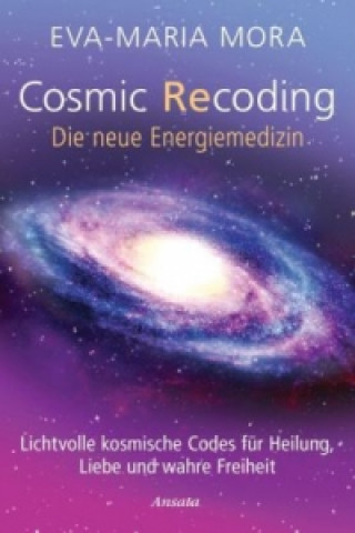 Knjiga Cosmic Recoding - Die neue Energiemedizin Eva-Maria Mora