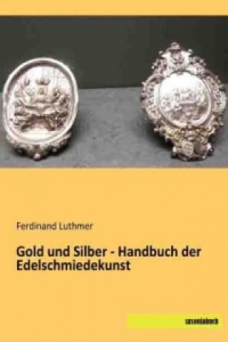 Kniha Gold und Silber - Handbuch der Edelschmiedekunst Ferdinand Luthmer