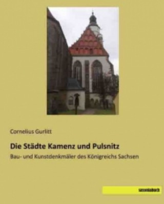 Knjiga Die Städte Kamenz und Pulsnitz Cornelius Gurlitt