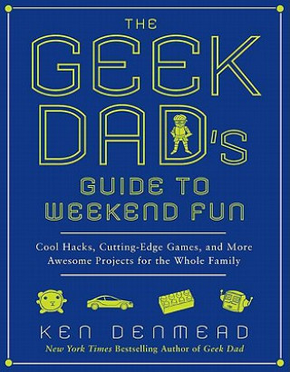 Książka Geek Dad's Guide to Weekend Fun Ken Denmead